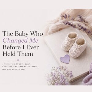 The Baby Who Changed Me Before I Ever Held Them